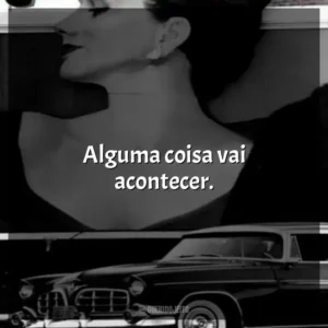 Alguma coisa vai acontecer.