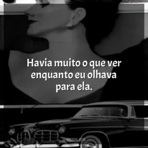 Havia muito o que ver enquanto eu olhava para ela.