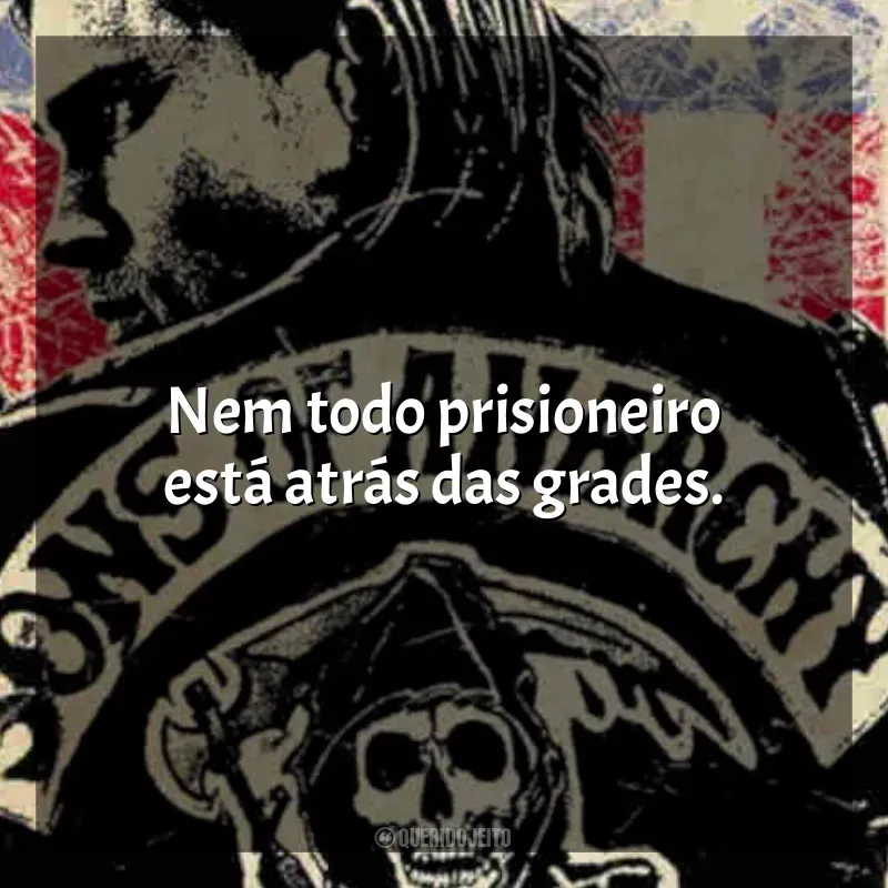 Frases de efeito da série Sons of Anarchy – 1ª Temporada: Nem todo prisioneiro está atrás das grades.