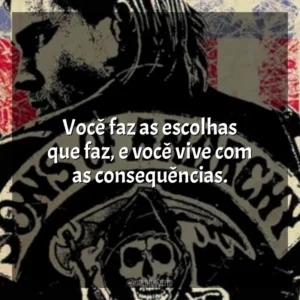 Você faz as escolhas que faz, e você vive com as consequências. Sons of Anarchy – 1ª Temporada (Série)