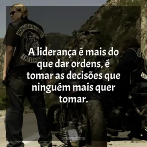 A liderança é mais do que dar ordens, é tomar as decisões que ninguém mais quer tomar. Sons of Anarchy – 5ª Temporada (Série)
