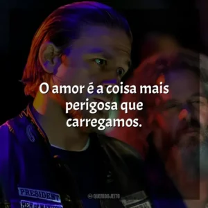O amor é a coisa mais perigosa que carregamos. Sons of Anarchy – 6ª Temporada (Série)