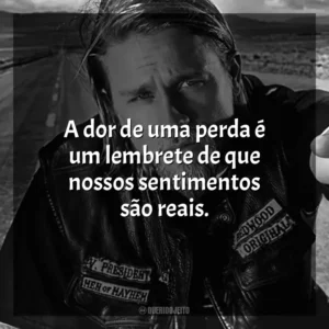 A dor de uma perda é um lembrete de que nossos sentimentos são reais. Sons of Anarchy (Série)