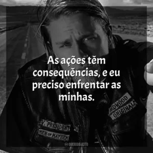 As ações têm consequências, e eu preciso enfrentar as minhas. Sons of Anarchy (Série)