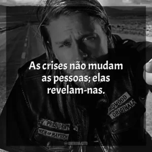 As crises não mudam as pessoas; elas revelam-nas.