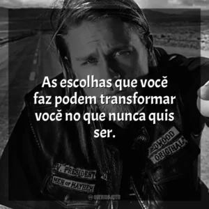 As escolhas que você faz podem transformar você no que nunca quis ser. Sons of Anarchy (Série)