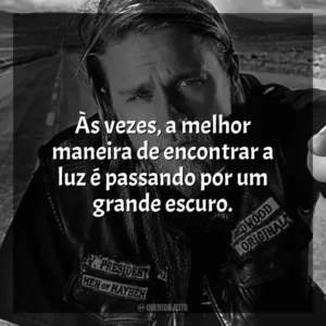 Às vezes, a melhor maneira de encontrar a luz é passando por um grande escuro. Sons of Anarchy (Série)