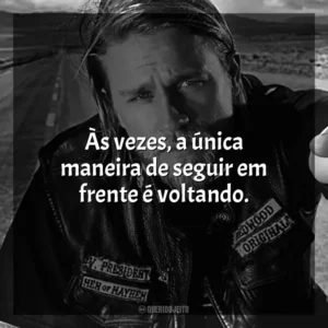 Às vezes, a única maneira de seguir em frente é voltando. Sons of Anarchy (Série)