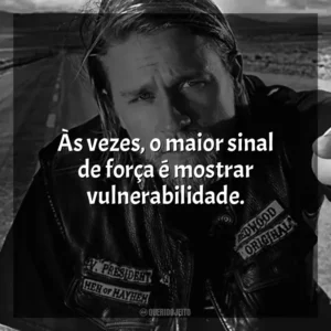 Às vezes, o maior sinal de força é mostrar vulnerabilidade. Sons of Anarchy (Série)