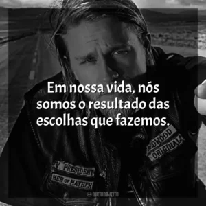 Em nossa vida, nós somos o resultado das escolhas que fazemos. Sons of Anarchy (Série)