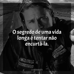 O segredo de uma vida longa é tentar não encurtá-la. Sons of Anarchy (Série)