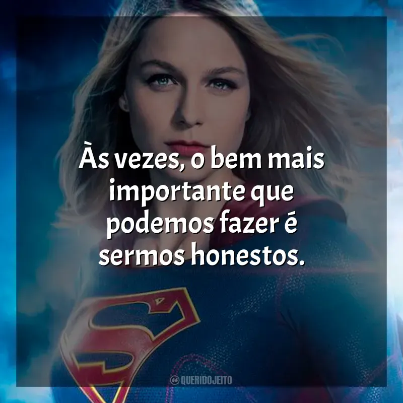 Frases de Supergirl série: Às vezes, o bem mais importante que podemos fazer é sermos honestos.
