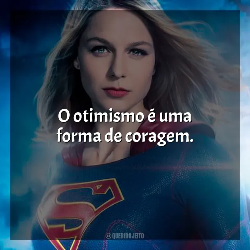 Frases de efeito da série Supergirl: O otimismo é uma forma de coragem.