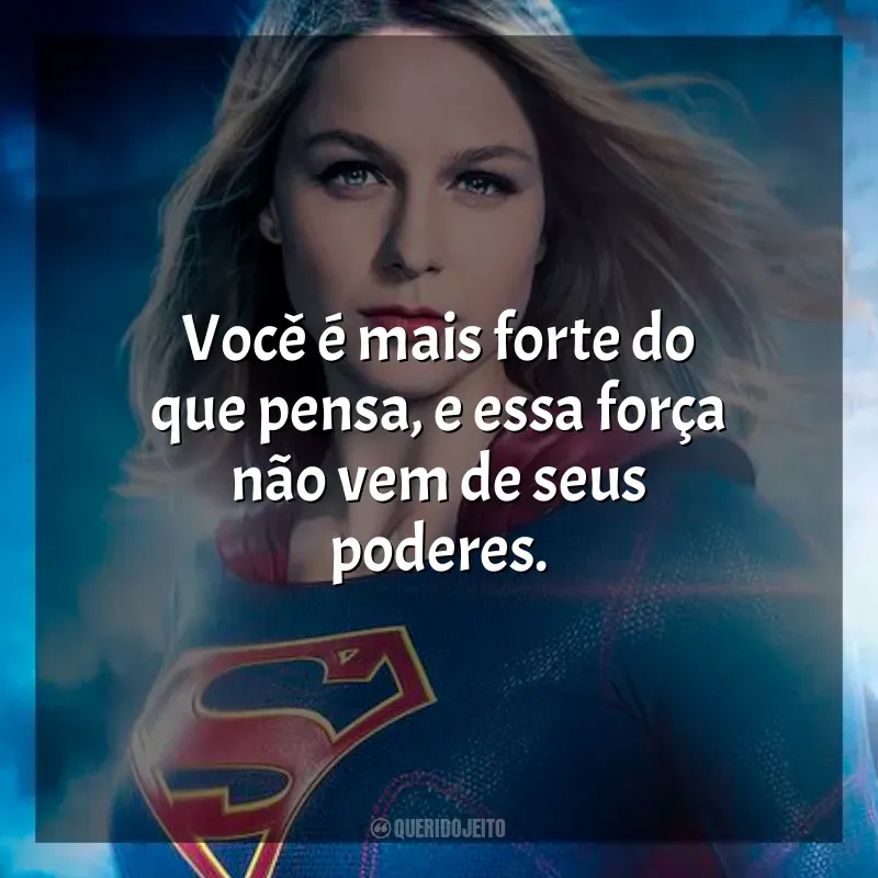 Frases de Supergirl série: Você é mais forte do que pensa, e essa força não vem de seus poderes.