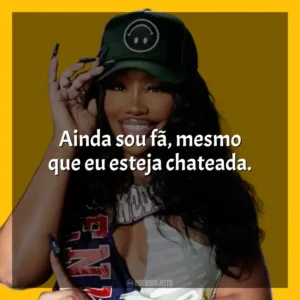 Ainda sou fã, mesmo que eu esteja chateada. SZA