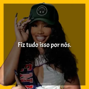 Fiz tudo isso por nós. SZA