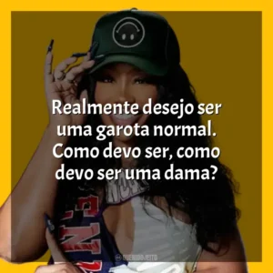 Realmente desejo ser uma garota normal. Como devo ser, como devo ser uma dama? SZA