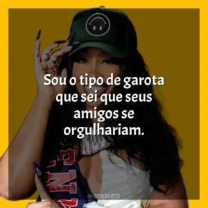 Sou o tipo de garota que sei que seus amigos se orgulhariam. SZA