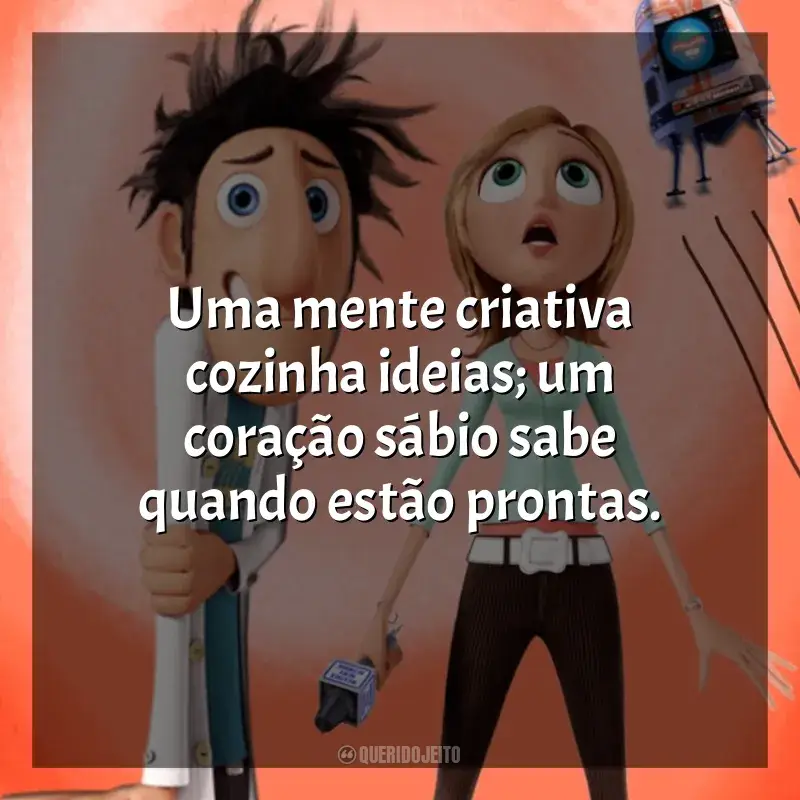 Frases do filme Tá Chovendo Hambúrguer: Uma mente criativa cozinha ideias; um coração sábio sabe quando estão prontas.