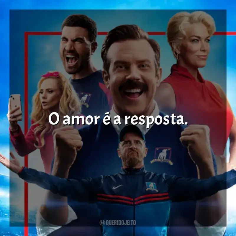 Frases Ted Lasso série: O amor é a resposta.