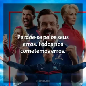 Perdoe-se pelos seus erros. Todos nós cometemos erros. Ted Lasso (Série)