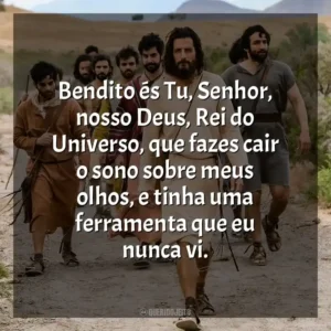 Bendito és Tu, Senhor, nosso Deus, Rei do Universo, que fazes cair o sono sobre meus olhos, e tinha uma ferramenta que eu nunca vi. The Chosen (Série)