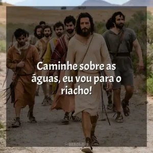 Caminhe sobre as águas, eu vou para o riacho! The Chosen (Série)