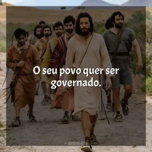 O seu povo quer ser governado. The Chosen (Série)