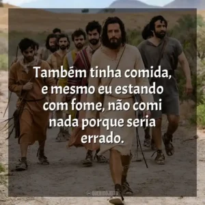 Também tinha comida, e mesmo eu estando com fome, não comi nada porque seria errado. The Chosen (Série)