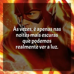 Às vezes, é apenas nas noites mais escuras que podemos realmente ver a luz.