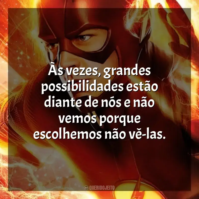 Frase marcante da série The Flash: Às vezes, grandes possibilidades estão diante de nós e não vemos porque escolhemos não vê-las.