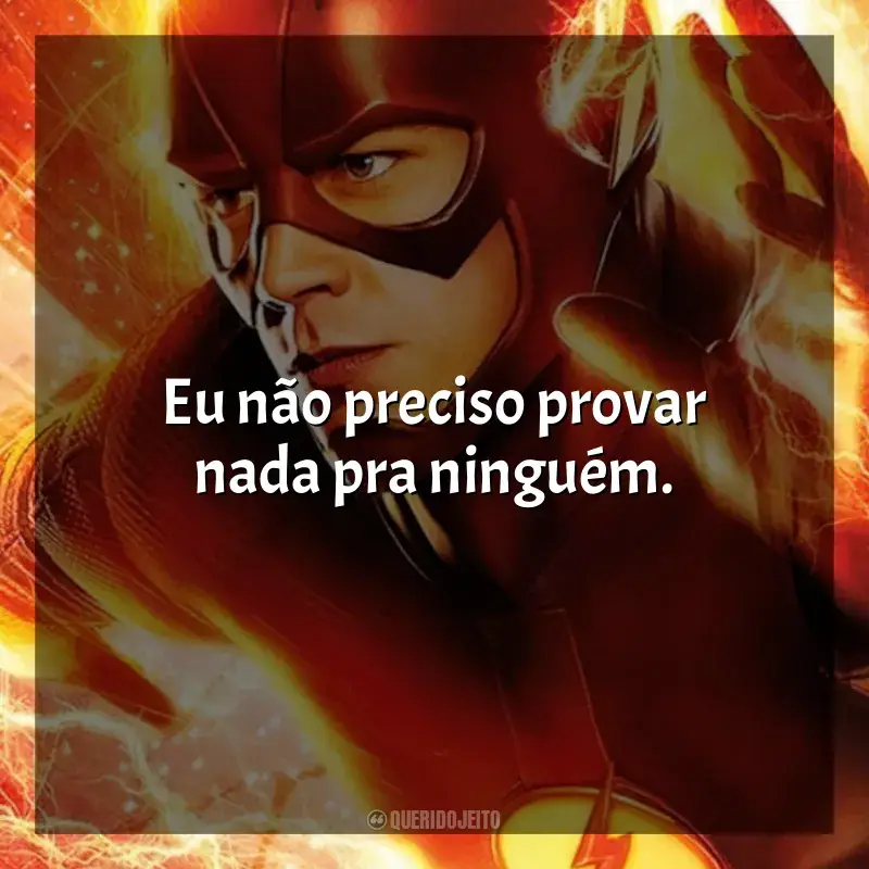 Frases de efeito da série The Flash: Eu não preciso provar nada pra ninguém.