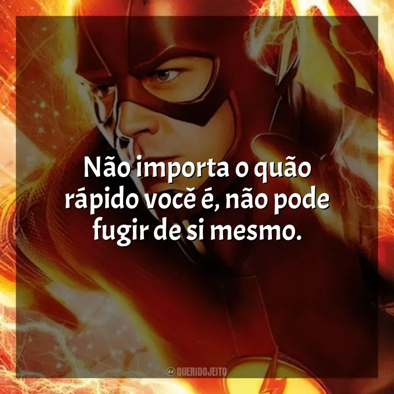 Série The Flash frases: Não importa o quão rápido você é, não pode fugir de si mesmo.