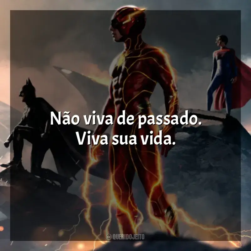Frase final do filme The Flash: Não viva de passado. Viva sua vida.