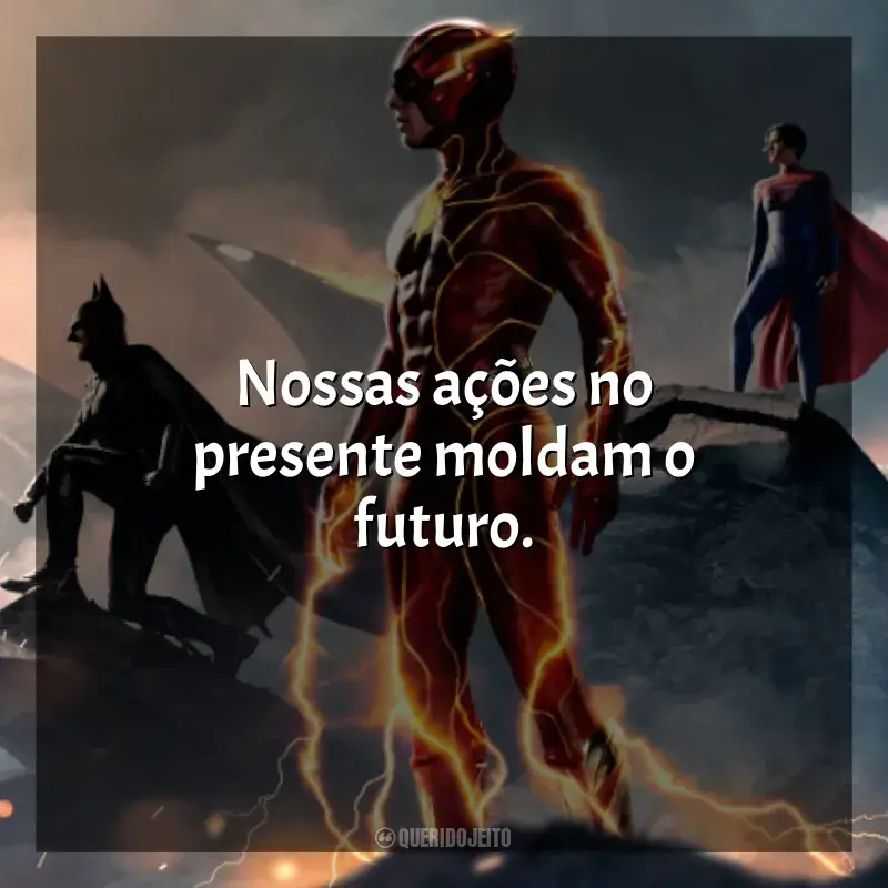 Frase final do filme The Flash: Nossas ações no presente moldam o futuro.
