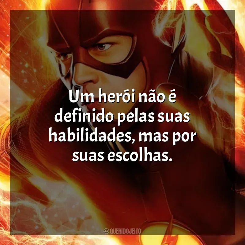 Frases de The Flash série: Um herói não é definido pelas suas habilidades, mas por suas escolhas.