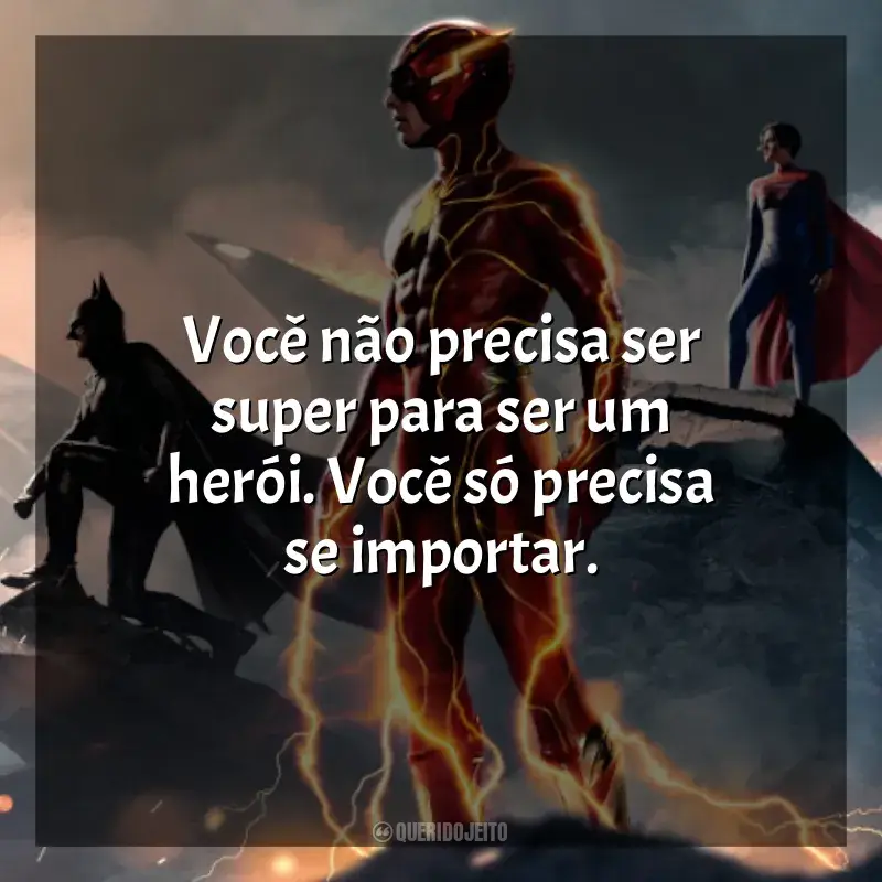 Frases de The Flash filme: Você não precisa ser super para ser um herói. Você só precisa se importar.