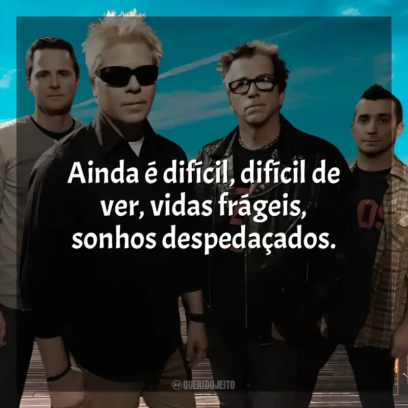 Frases marcantes de The Offspring: Ainda é difícil, difícil de ver, vidas frágeis, sonhos despedaçados.
