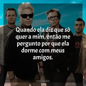 Quando ela diz que só quer a mim, então me pergunto por que ela dorme com meus amigos. The Offspring