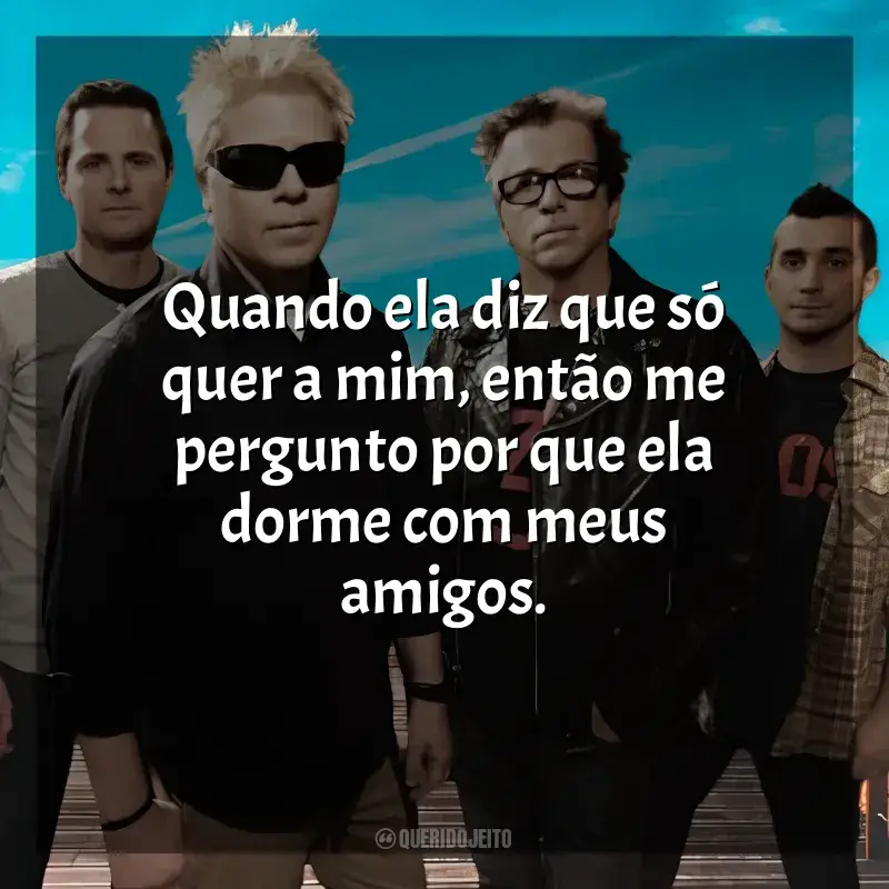 Frases de The Offspring para status: Quando ela diz que só quer a mim, então me pergunto por que ela dorme com meus amigos.