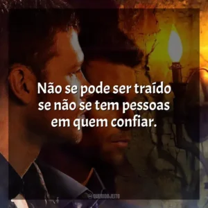Não se pode ser traído se não se tem pessoas em quem confiar.