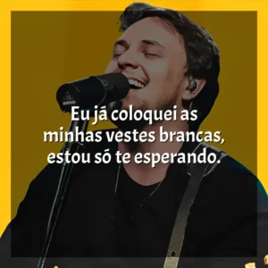 Eu já coloquei as minhas vestes brancas, estou só te esperando. Theo Rubia