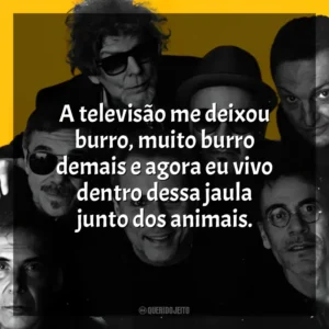 A televisão me deixou burro, muito burro demais e agora eu vivo dentro dessa jaula junto dos animais. Titãs