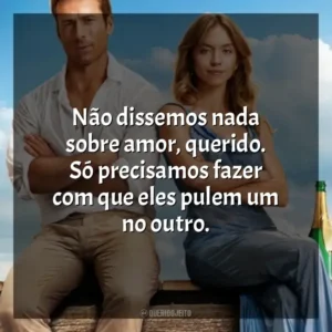 Não dissemos nada sobre amor, querido. Só precisamos fazer com que eles pulem um no outro. Todos Menos Você (Filme)