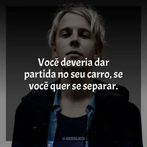 Você deveria dar partida no seu carro, se você quer se separar. Tom Odell