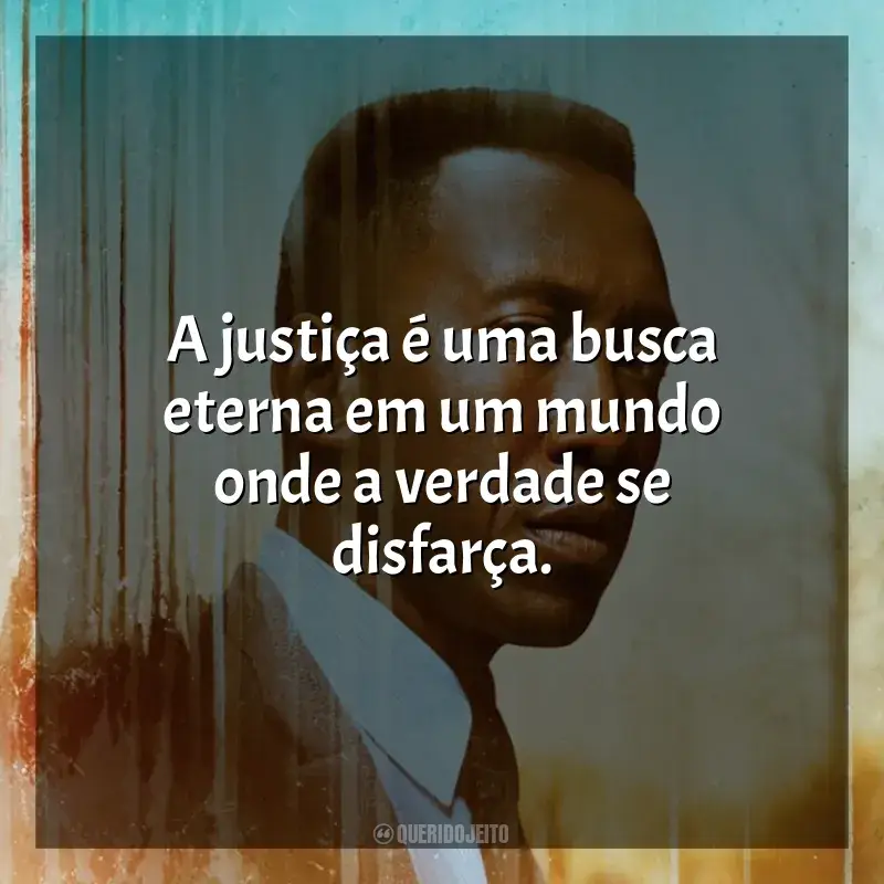 Frases de True Detective série: A justiça é uma busca eterna em um mundo onde a verdade se disfarça.