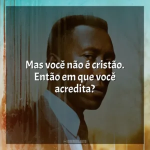 Mas você não é cristão. Então em que você acredita? True Detective (Série)