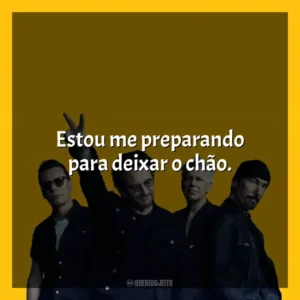 Estou me preparando para deixar o chão. U2