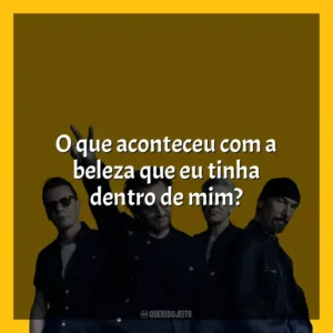 O que aconteceu com a beleza que eu tinha dentro de mim? U2