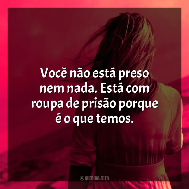 Frases de efeito da série Um Pesadelo Americano: Você não está preso nem nada. Está com roupa de prisão porque é o que temos.
